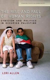 Cover image for The Rise and Fall of Human Rights: Cynicism and Politics in Occupied Palestine