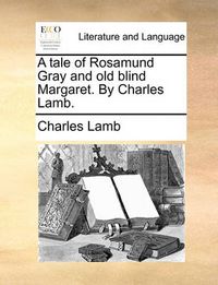 Cover image for A Tale of Rosamund Gray and Old Blind Margaret. by Charles Lamb.