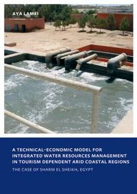 Cover image for A Technical-Economic Model for Integrated Water Resources Management in Tourism Dependent Arid Coastal Regions: UNESCO-IHE PhD Thesis