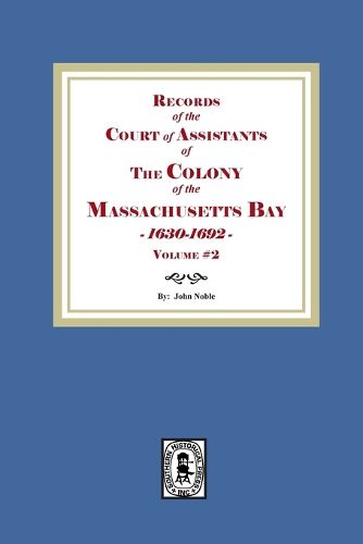 Cover image for Records of the Court of Assistants of the Colony of the Massachusetts Bay 1630-1692. Volume #2