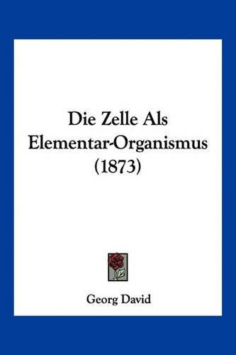 Cover image for Die Zelle ALS Elementar-Organismus (1873)