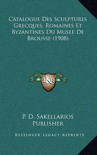 Cover image for Catalogue Des Sculptures Grecques, Romaines Et Byzantines Du Musee de Brousse (1908)