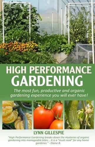 Cover image for High Performance Gardening: The most fun, productive and organic gardening experience you will ever have!