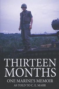 Cover image for Thirteen Months: One Marine's Memoir as Told to C.E. Marr