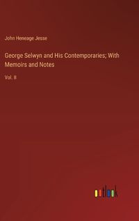 Cover image for George Selwyn and His Contemporaries; With Memoirs and Notes