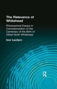 Cover image for The Relevance of Whitehead: Philosophical Essays in Commemoration of the Centenary of the  Birth of Alfred North Whitehead