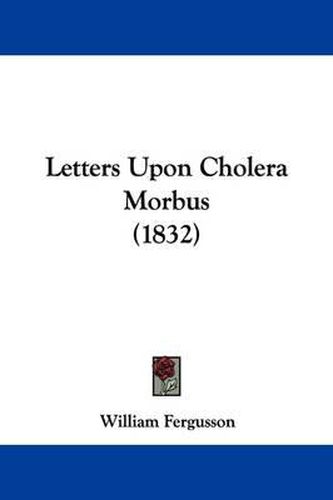 Cover image for Letters Upon Cholera Morbus (1832)