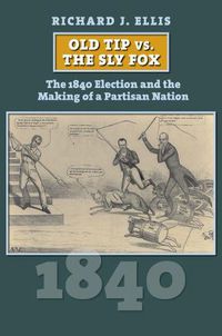 Cover image for Old Tip vs. the Sly Fox: The 1840 Election and the Making of a Partisan Nation