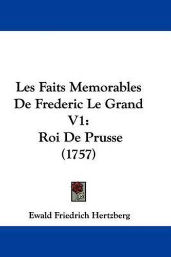 Cover image for Les Faits Memorables de Frederic Le Grand V1: Roi de Prusse (1757)