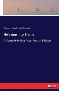 Cover image for He's much to Blame: A Comedy in five Acts- Fourth Edition