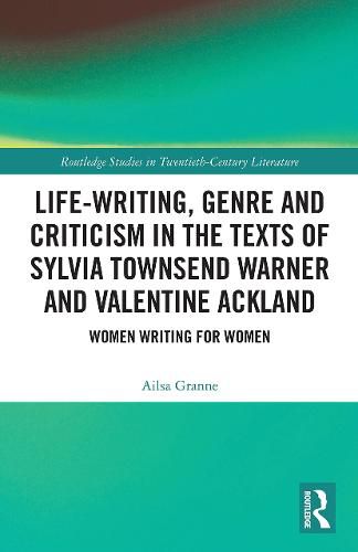 Life-Writing, Genre and Criticism in the Texts of Sylvia Townsend Warner and Valentine Ackland: Women Writing for Women