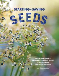 Cover image for Starting & Saving Seeds: Grow the Perfect Vegetables, Fruits, Herbs, and Flowers for Your Garden