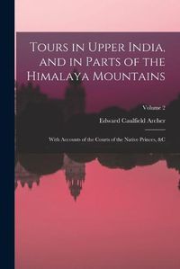 Cover image for Tours in Upper India, and in Parts of the Himalaya Mountains