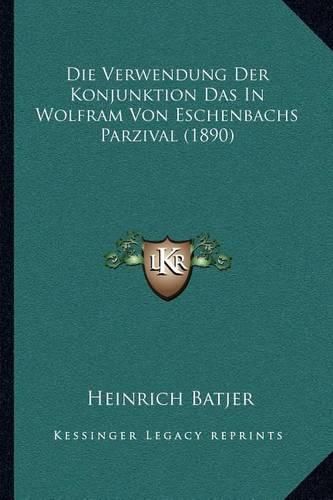 Die Verwendung Der Konjunktion Das in Wolfram Von Eschenbachs Parzival (1890)