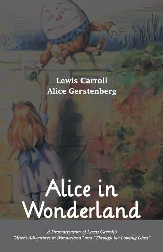Alice in Wonderland A Dramatization of Lewis Carroll's "Alice's Adventures in Wonderland" and "Through the Looking Glass"