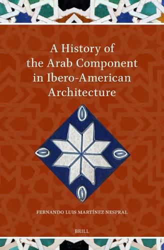 Cover image for A History of the Arab Component in Ibero-American Architecture