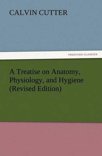 Cover image for A Treatise on Anatomy, Physiology, and Hygiene (Revised Edition)