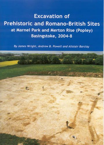 Excavation of Prehistoric and Romano-British Sites at Marnel Park and Merton Rise (Popley) Basingstoke, 2004-8