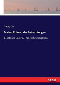 Cover image for Maienbluthen oder Betrachtungen: Gebete und Lieder der hohen Himmelskoenigin