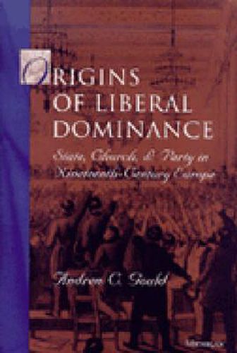 Cover image for The Origins of Liberal Dominance: State, Church, and Party in Nineteenth-century Europe