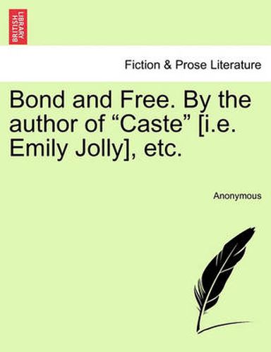 Cover image for Bond and Free. by the Author of  Caste  [I.E. Emily Jolly], Etc.