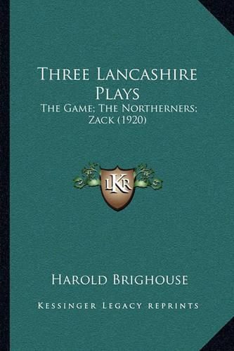 Three Lancashire Plays: The Game; The Northerners; Zack (1920)