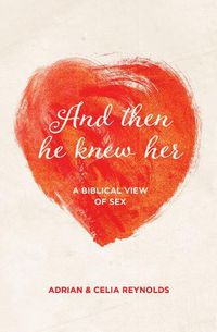 Cover image for And Then He Knew Her: A Biblical View of Sex