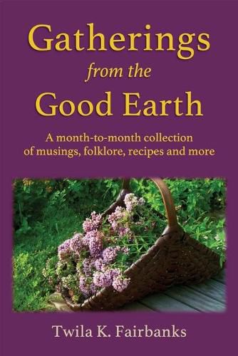 Cover image for Gatherings from the Good Earth: A month-to-month collection of musings, folklore, recipes and more