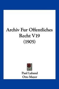 Cover image for Archiv Fur Offentliches Recht V19 (1905)