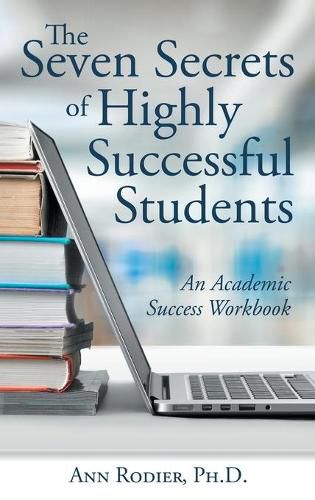 Cover image for The Seven Secrets of Highly Successful Students: An Academic Success Workbook