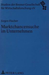 Cover image for Marktchancensuche Im Unternehmen: Konzeptionelle Ansaetze Zur Systematischen Identifikation, Evaluierung Und Nutzung Von Marktchancen Im Unternehmen