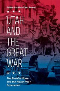 Cover image for Utah and the Great War: The Beehive State and the World War I Experience