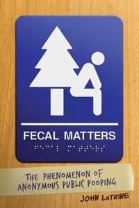 Cover image for Fecal Matters: The Phenomenon of Anonymous Public Pooping