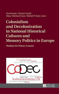 Cover image for Colonialism and Decolonization in National Historical Cultures and Memory Politics in Europe: Modules for History Lessons