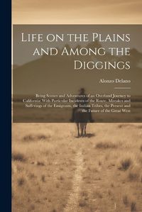 Cover image for Life on the Plains and Among the Diggings