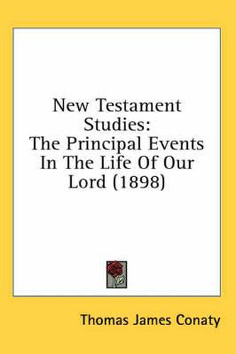 Cover image for New Testament Studies: The Principal Events in the Life of Our Lord (1898)