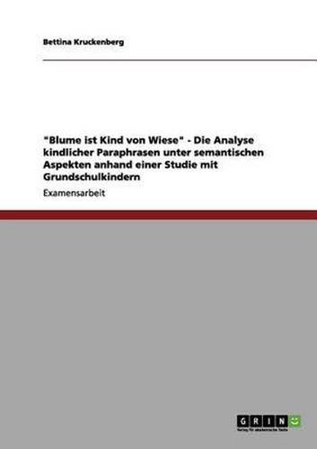 Cover image for Blume ist Kind von Wiese - Die Analyse kindlicher Paraphrasen unter semantischen Aspekten anhand einer Studie mit Grundschulkindern