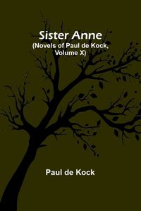 Cover image for Sister Anne (Novels of Paul de Kock, Volume X)