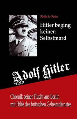 Cover image for Adolf Hitler beging keinen Selbstmord: Chronik seiner Flucht aus Berlin mit Hilfe des britischen Geheimdienstes