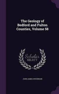 Cover image for The Geology of Bedford and Fulton Counties, Volume 58