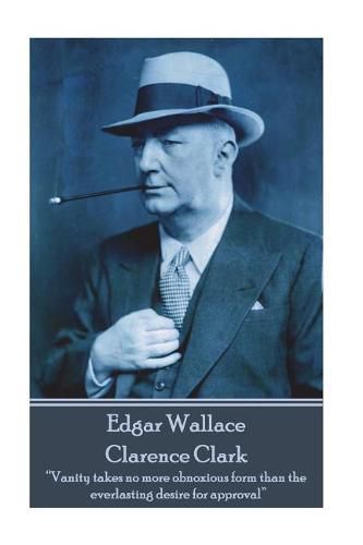 Cover image for Edgar Wallace - Clarence Clark: Vanity takes no more obnoxious form than the everlasting desire for approval