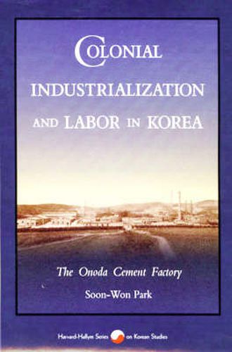 Cover image for Colonial Industrialization and Labor in Korea: The Onoda Cement Factory