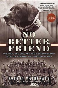 Cover image for No Better Friend: One Man, One Dog, and Their Extraordinary Story of Courage and Survival in WWII