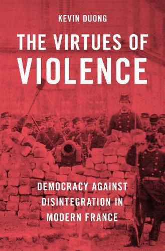 Cover image for The Virtues of Violence: Democracy Against Disintegration in Modern France