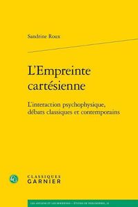 Cover image for L'Empreinte Cartesienne: L'Interaction Psychophysique, Debats Classiques Et Contemporains