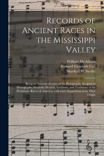 Records of Ancient Races in the Mississippi Valley: Being an Account of Some of the Pictographs, Sculptured Hieroglyphs, Symbolic Devices, Emblems, and Traditions of the Prehistoric Races of America, With Some Suggestions as to Their Origin