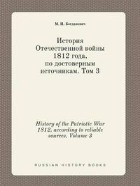 Cover image for History of the Patriotic War 1812, according to reliable sources. Volume 3