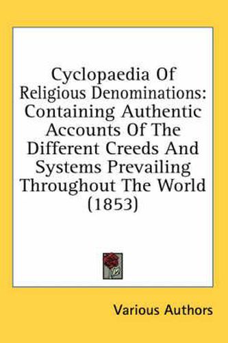 Cover image for Cyclopaedia of Religious Denominations: Containing Authentic Accounts of the Different Creeds and Systems Prevailing Throughout the World (1853)