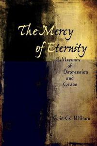 Cover image for The Mercy of Eternity: A Memoir of Depression and Grace