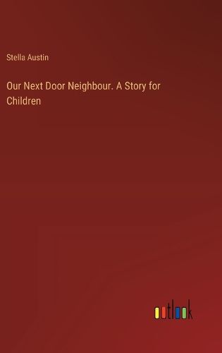 Cover image for Our Next Door Neighbour. A Story for Children